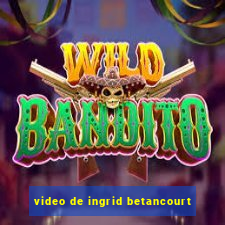 video de ingrid betancourt